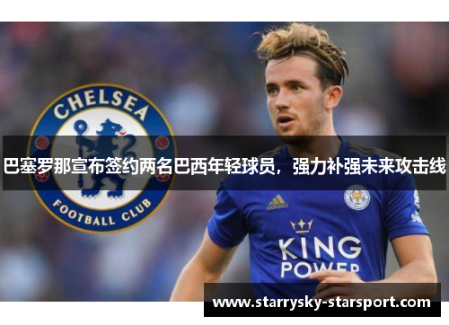 巴塞罗那宣布签约两名巴西年轻球员，强力补强未来攻击线